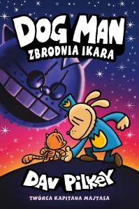 Zbrodnia Ikara. Dogman. Tom 9. Autor: Dav Pilkey. Dobreksiazki.pl Okładka książki Zbrodnia Ikara. Dogman. Tom 9