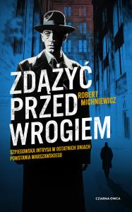 Zdążyć przed wrogiem. Autor: Robert Michniewicz. Dobreksiazki.pl Okładka książki Zdążyć przed wrogiem