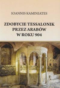 Zdobycie Tessalonik przez Arabów w roku 904. Autor: Kaminiates Ioannis. Dobreksiazki.pl Okładka książki Zdobycie Tessalonik przez Arabów w roku 904