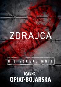 Zdrajca. Nie szukaj mnie. Tom 2. Autor: Joanna Opiat-Bojarska. Dobreksiazki.pl Okładka książki Zdrajca. Nie szukaj mnie. Tom 2