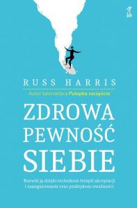 Zdrowa pewność siebie. Autor: Russ Harris. Dobreksiazki.pl Okładka książki Zdrowa pewność siebie