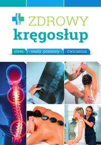 Zdrowy kręgosłup. Stres. Wady. Ćwiczenia. Autor: Opracowanie zbiorowe. Dobreksiazki.pl Okładka książki Zdrowy kręgosłup. Stres. Wady. Ćwiczenia