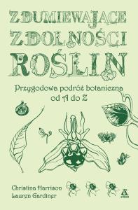 Zdumiewające zdolności roślin. Przygodowa podróż botaniczna od A do Z wyd. 2025. Autor: Christina Harrison, Lauren Gardiner. Dobreksiazki.pl Okładka książki Zdumiewające zdolności roślin. Przygodowa podróż botaniczna od A do Z wyd. 2025