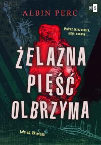 Żelazna pięść Olbrzyma. Autor: Perc Albin. Dobreksiazki.pl Okładka książki Żelazna pięść Olbrzyma