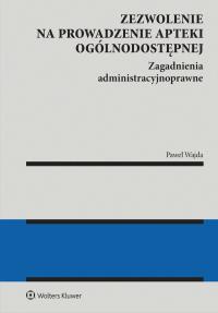 Okładka książki Zezwolenie na prowadzenie apteki ogólnodostępnej. Zagadnienia administracyjnoprawne. Apteka dla aptekarza