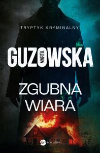 Zgubna wiara. Autor: Marta Guzowska. Dobreksiazki.pl Okładka książki Zgubna wiara
