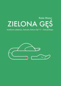 Zielona Gęś. Autor: Kasia Mazur, Gałczyński Konstanty Ildefons. Dobreksiazki.pl Okładka książki Zielona Gęś