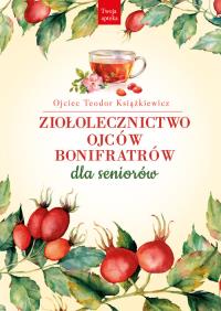 Ziołolecznictwo Ojców Bonifratrów dla seniorów wyd. 2. Autor: Teodor Książkiewicz. Dobreksiazki.pl Okładka książki Ziołolecznictwo Ojców Bonifratrów dla seniorów wyd. 2