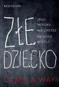 Złe dziecko. Autor: Camilla Way. Dobreksiazki.pl Okładka książki Złe dziecko