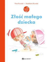 Złość małego dziecka. Autor: Flore Brunelet, Madeleine Brunelet. Dobreksiazki.pl Okładka książki Złość małego dziecka