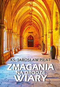 Zmagania na drodze wiary. Autor: Ks. Jarosław Piłat. Dobreksiazki.pl Okładka książki Zmagania na drodze wiary
