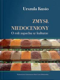 Zmysł niedoceniony. O roli zapachu w kulturze. Autor: Kusio Urszula. Dobreksiazki.pl Okładka książki Zmysł niedoceniony. O roli zapachu w kulturze