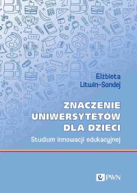 Znaczenie uniwersytetów dla dzieci. Autor: Elżbieta Litwin-Sondej. Dobreksiazki.pl Okładka książki Znaczenie uniwersytetów dla dzieci