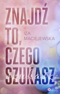 Znajdź to, czego szukasz. Autor: Iza Maciejewska. Dobreksiazki.pl Okładka książki Znajdź to, czego szukasz