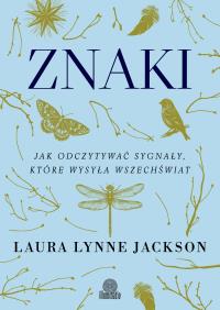 Znaki. Jak odczytywać sygnały, które wysyła wszechświat. Autor: Laura Lynne Jackson. Dobreksiazki.pl Okładka książki Znaki. Jak odczytywać sygnały, które wysyła wszechświat