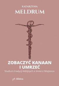 Okładka książki Zobaczyć Kanaan i umrzeć. Studium tradycji biblijnych o śmierci Mojżesza