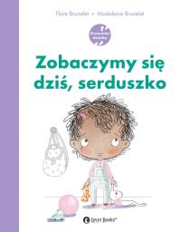 Zobaczymy się dziś, serduszko. Autor: Flore Brunelet, Madeleine Brunelet. Dobreksiazki.pl Okładka książki Zobaczymy się dziś, serduszko