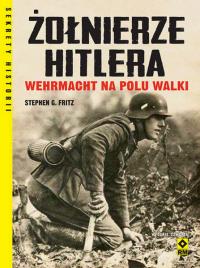 Żołnierze Hitlera Wehrmacht na polu walki w.4. Autor: Fritz Stephen G.. Dobreksiazki.pl Okładka książki Żołnierze Hitlera Wehrmacht na polu walki w.4