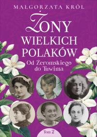 Żony wielkich Polaków, t. 2. Od Żeromskiego do Tuwima. Autor: Król Małgorzata. Dobreksiazki.pl Okładka książki Żony wielkich Polaków, t. 2. Od Żeromskiego do Tuwima