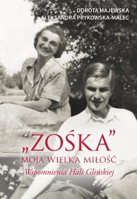 'Zośka' - moja wielka miłość. Wspomnienia Hali Glińskiej. Autor: Majewska Dorota, Prykowska Aleksandra. Dobreksiazki.pl Okładka książki 'Zośka' - moja wielka miłość. Wspomnienia Hali Glińskiej