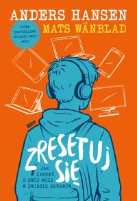 Zresetuj się. Jak zadbać o swój mózg w świecie ekranów. Autor: Mats Wänblad , Anders Hansen. Dobreksiazki.pl Okładka książki Zresetuj się. Jak zadbać o swój mózg w świecie ekranów