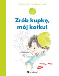 Zrób kupkę, mój kotku. Autor: Flore Brunelet, Madeleine Brunelet. Dobreksiazki.pl Okładka książki Zrób kupkę, mój kotku