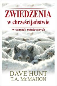 Zwiedzenia w chrześcijaństwie w czasach ostatecznych. Autor: Hunt Dave, McMahon T.A.. Dobreksiazki.pl Okładka książki Zwiedzenia w chrześcijaństwie w czasach ostatecznych