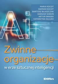 Zwinne organizacje w erze sztucznej inteligencji. Autor: Maria Kocot, Kocot Damian, Błaszczak Bartosz, Dariusz Soboń, Kwasek Artur, Olejko Katarzyna. Dobreksiazki.pl Okładka książki Zwinne organizacje w erze sztucznej inteligencji