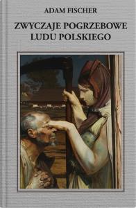 Zwyczaje pogrzebowe ludu polskiego. Autor: Adam Fisher. Dobreksiazki.pl Okładka książki Zwyczaje pogrzebowe ludu polskiego