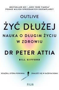 Żyć dłużej. Nauka o długim życiu w zdrowiu. Autor: Attia Peter. Dobreksiazki.pl Okładka książki Żyć dłużej. Nauka o długim życiu w zdrowiu