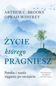Życie którego pragniesz wyd. specjalne. Autor: Oprah Winfrey, Brooks Arthur C. Dobreksiazki.pl Okładka książki Życie którego pragniesz wyd. specjalne