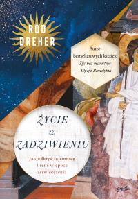 Życie w zadziwieniu. Jak odkryć tajemnicę i sens w epoce zeświecczenia. Autor: Dreher Rod.. Dobreksiazki.pl Okładka książki Życie w zadziwieniu. Jak odkryć tajemnicę i sens w epoce zeświecczenia