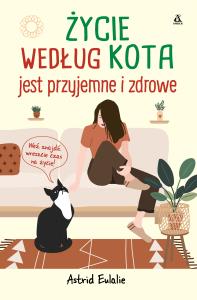 Życie według kota jest przyjemne i zdrowe. Autor: Astrid Eulalie. Dobreksiazki.pl Okładka książki Życie według kota jest przyjemne i zdrowe