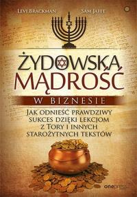 Żydowska mądrość w biznesie. Jak odnieść prawdziwy sukces dzięki lekcjom z Tory i innych starożytnych tekstów. Autor: Levi Brackman, Sam Jaffe. Dobreksiazki.pl Okładka książki Żydowska mądrość w biznesie. Jak odnieść prawdziwy sukces dzięki lekcjom z Tory i innych starożytnych tekstów