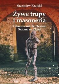 Żywe trupy i masoneria. O budowaniu Królestwa.... Autor: Krajski Stanisław. Dobreksiazki.pl Okładka książki Żywe trupy i masoneria. O budowaniu Królestwa...
