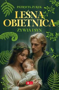 Żywia i syn. Leśna obietnica. Część 2. Autor: Patrycja Żurek. Dobreksiazki.pl Okładka książki Żywia i syn. Leśna obietnica. Część 2