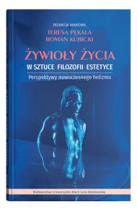 Żywioły życia w sztuce, filozofii, estetyce. Perspektywy nowoczesnego holizmu. Autor: Okrasa Marzena. Dobreksiazki.pl Okładka książki Żywioły życia w sztuce, filozofii, estetyce. Perspektywy nowoczesnego holizmu