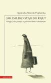 Okładka książki Jak daleko stąd do raju? Religia jako pamięć w polskim filmie fabularnym