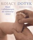 Okładka książki Kojący dotyk. Masaż i refleksoterapia dla niemowląt i dzieci