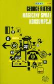 Magiczny świat konsumpcji. Autor: George Ritzer. Dobreksiazki.pl Okładka książki Magiczny świat konsumpcji