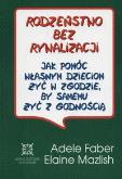 Rodzeństwo bez rywalizacji. Autor: Adele Faber, Elaine Mazlish. Dobreksiazki.pl Okładka książki Rodzeństwo bez rywalizacji