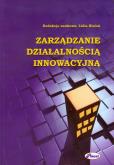 Zarządzanie działalnością innowacyjną. Autor: RED. LIDIA BAŁOŃ. Dobreksiazki.pl Okładka książki Zarządzanie działalnością innowacyjną