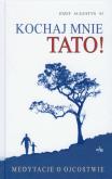 Okładka książki Kochaj mnie tato! Medytacje o ojcostwie