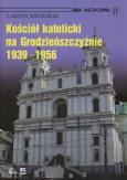 Okładka książki Kościół Katolicki na Grodzieńszczyźnie 1939 - 1956