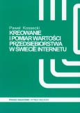 Kreowanie i pomiar wartości przedsiębiorstwa w świecie Internetu. Autor: Kossecki Paweł. Dobreksiazki.pl Okładka książki Kreowanie i pomiar wartości przedsiębiorstwa w świecie Internetu