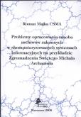 Problemy opracowania zasobu Archiwów Zakonnych w skomputeryzowanych systemach informacyjnych na przykładzie zgromadzenia Świętego Michała Archanioła. Autor: Majka Roman. Dobreksiazki.pl Okładka książki Problemy opracowania zasobu Archiwów Zakonnych w skomputeryzowanych systemach informacyjnych na przykładzie zgromadzenia Świętego Michała Archanioła