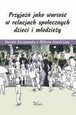 Przyjaźń jako wartość w relacjach społecznych dzieci i młodzieży. Autor: Szczepańska Mariola, Gaweł-Luty Elżbieta. Dobreksiazki.pl Okładka książki Przyjaźń jako wartość w relacjach społecznych dzieci i młodzieży