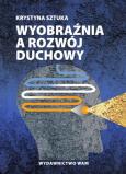 Wyobraźnia a rozwój duchowy. Autor: Sztuka Krystyna. Dobreksiazki.pl Okładka książki Wyobraźnia a rozwój duchowy