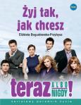 Okładka książki Żyj tak, jak chcesz - Teraz albo nigdy