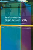 Kontrowersyjne grupy kultowe i sekty. Autor: Pod redakcją Mariusza Gajewskiego SJ. Dobreksiazki.pl Okładka książki Kontrowersyjne grupy kultowe i sekty